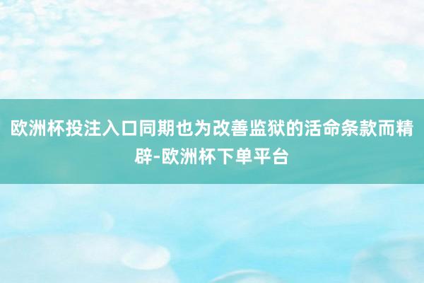 欧洲杯投注入口同期也为改善监狱的活命条款而精辟-欧洲杯下单平台